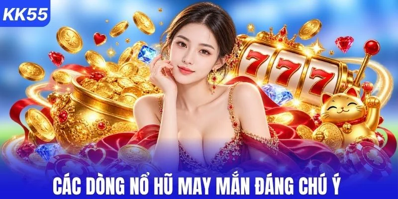 Các dòng nổ hũ may mắn đáng chú ý 