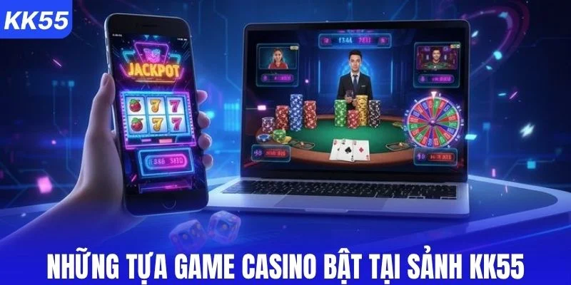 Những tựa game casino bật tại sảnh KK55