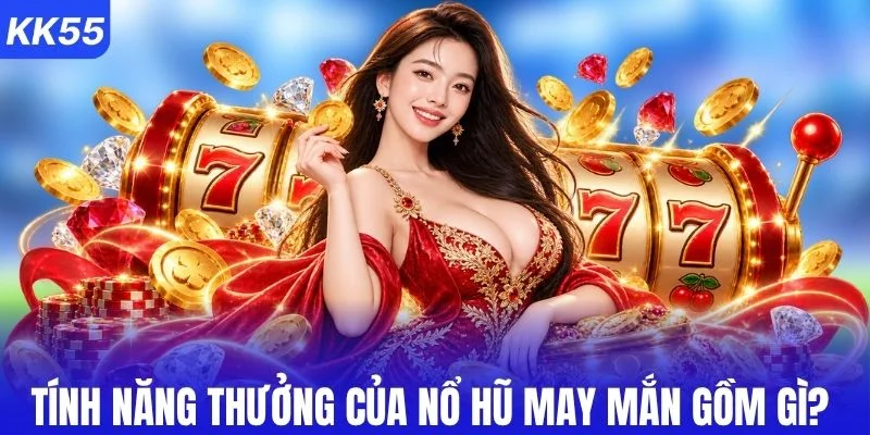 Tính năng thưởng của nổ hũ may mắn gồm gì? 